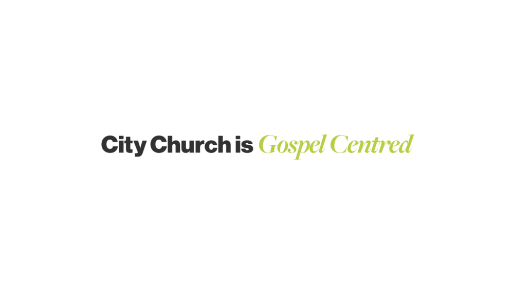 City Church is Gospel Centred